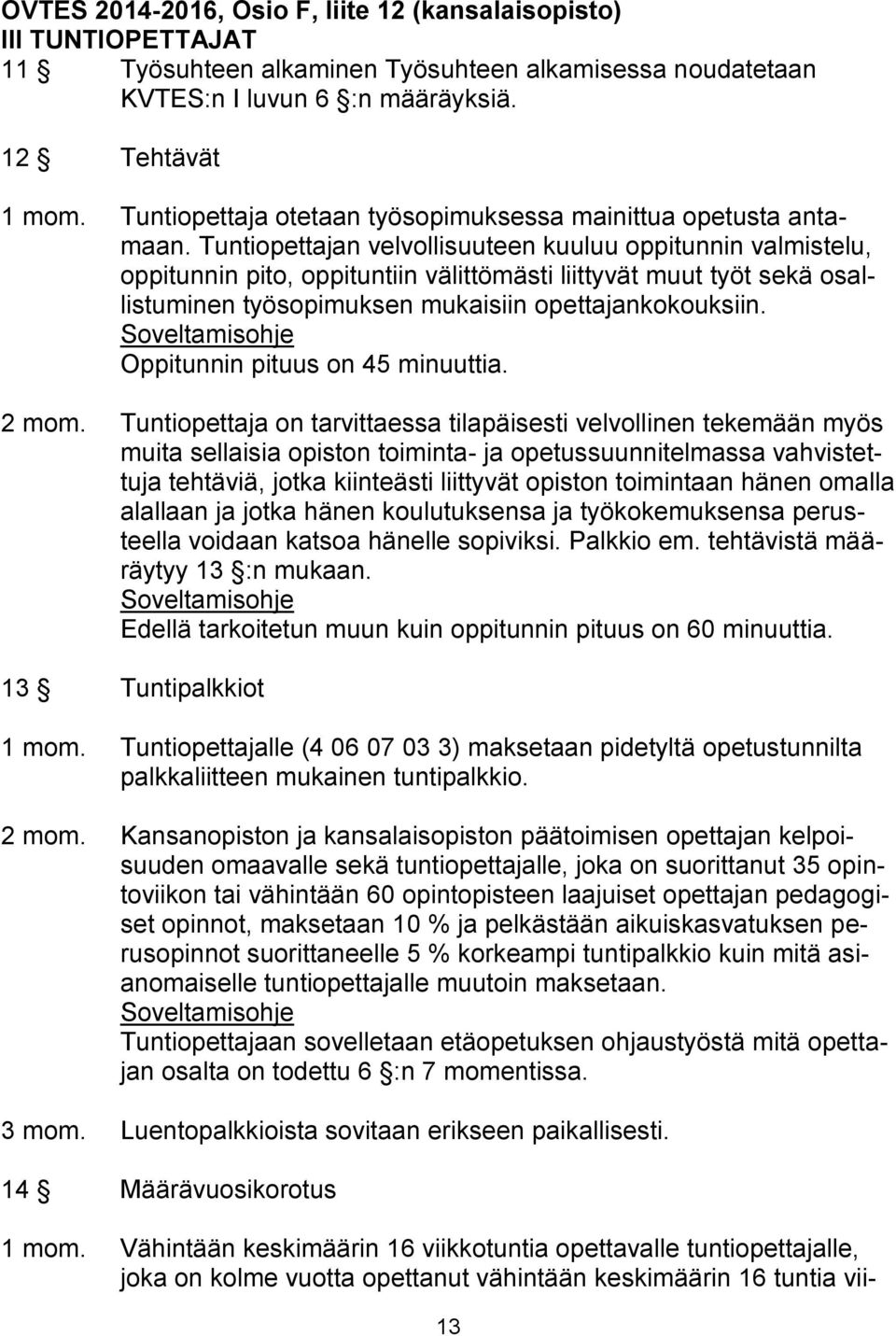 Tuntiopettajan velvollisuuteen kuuluu oppitunnin valmistelu, oppitunnin pito, oppituntiin välittömästi liittyvät muut työt sekä osallistuminen työsopimuksen mukaisiin opettajankokouksiin.