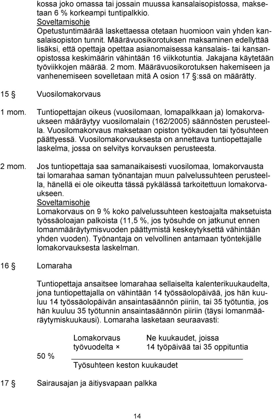 2 mom. Määrävuosikorotuksen hakemiseen ja vanhenemiseen sovelletaan mitä A osion 17 :ssä on määrätty. 15 Vuosilomakorvaus 1 mom.