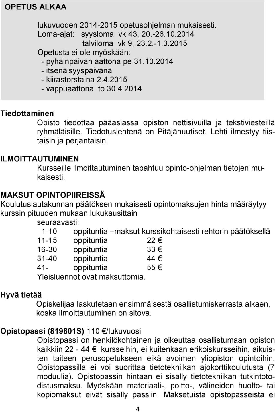 Lehti ilmestyy tiistaisin ja perjantaisin. ILMOITTAUTUMINEN Kursseille ilmoittautuminen tapahtuu opinto-ohjelman tietojen mukaisesti.