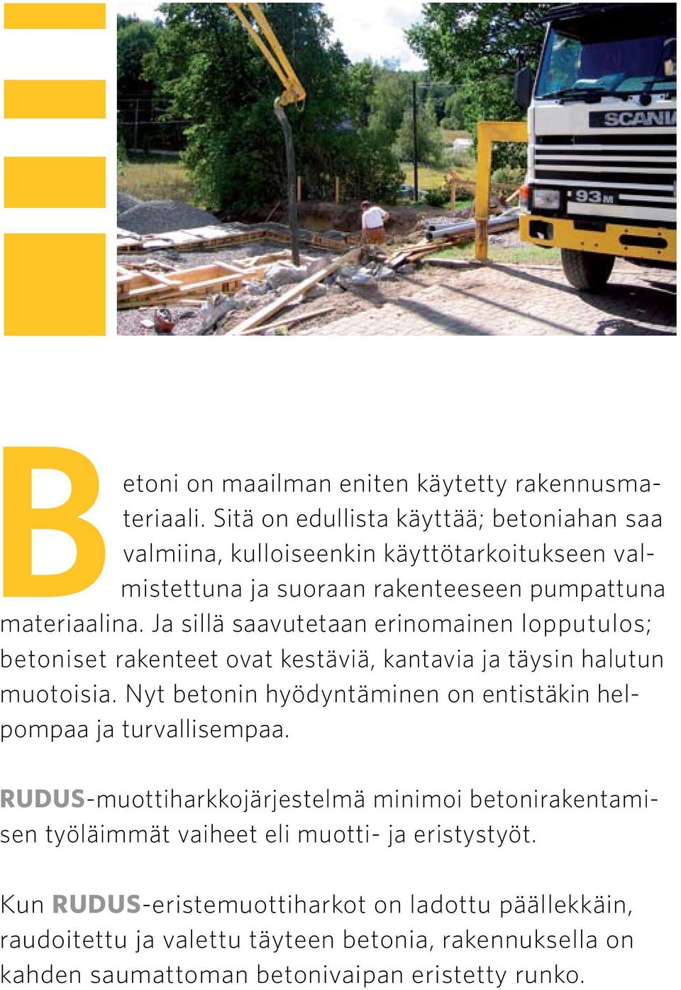 Ja sillä saavutetaan erinomainen lopputulos; betoniset rakenteet ovat kestäviä, kantavia ja täysin halutun muotoisia.