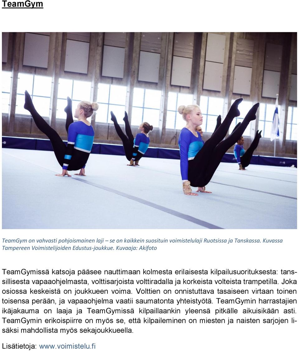 trampetilla. Joka osiossa keskeistä on joukkueen voima. Volttien on onnistuttava tasaiseen virtaan toinen toisensa perään, ja vapaaohjelma vaatii saumatonta yhteistyötä.