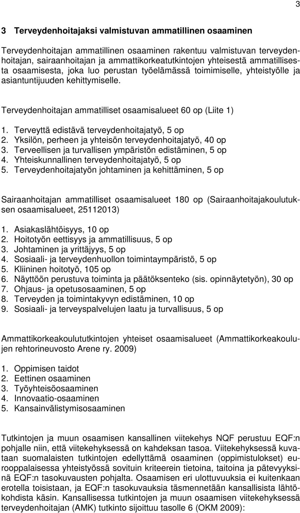 Terveyttä edistävä terveydenhoitajatyö, 5 op 2. Yksilön, perheen ja yhteisön terveydenhoitajatyö, 40 op 3. Terveellisen ja turvallisen ympäristön edistäminen, 5 op 4.