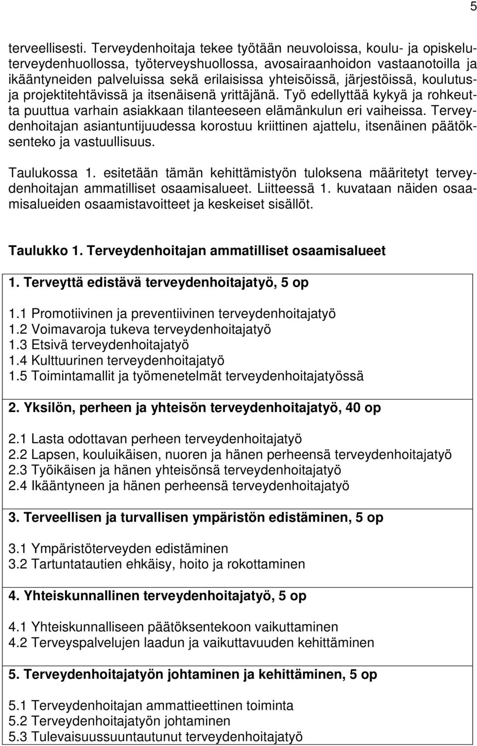 järjestöissä, koulutusja projektitehtävissä ja itsenäisenä yrittäjänä. Työ edellyttää kykyä ja rohkeutta puuttua varhain asiakkaan tilanteeseen elämänkulun eri vaiheissa.