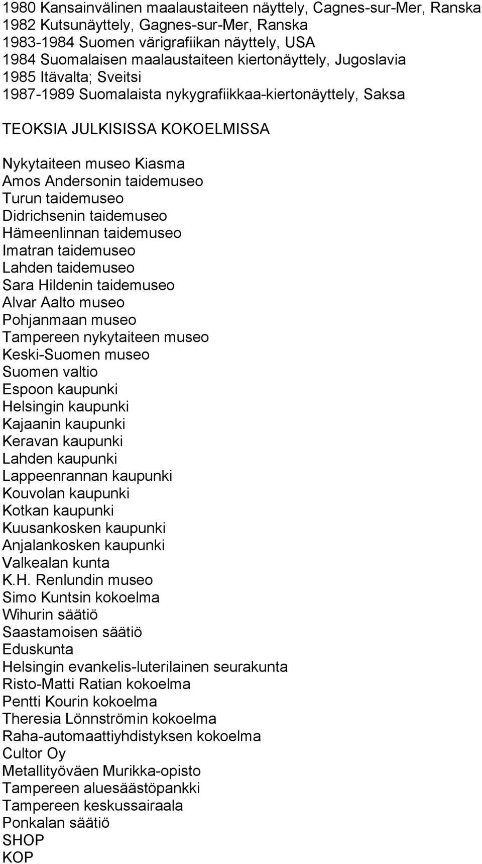 taidemuseo Didrichsenin taidemuseo Hämeenlinnan taidemuseo Imatran taidemuseo Lahden taidemuseo Sara Hildenin taidemuseo Alvar Aalto museo Pohjanmaan museo Tampereen nykytaiteen museo Keski-Suomen