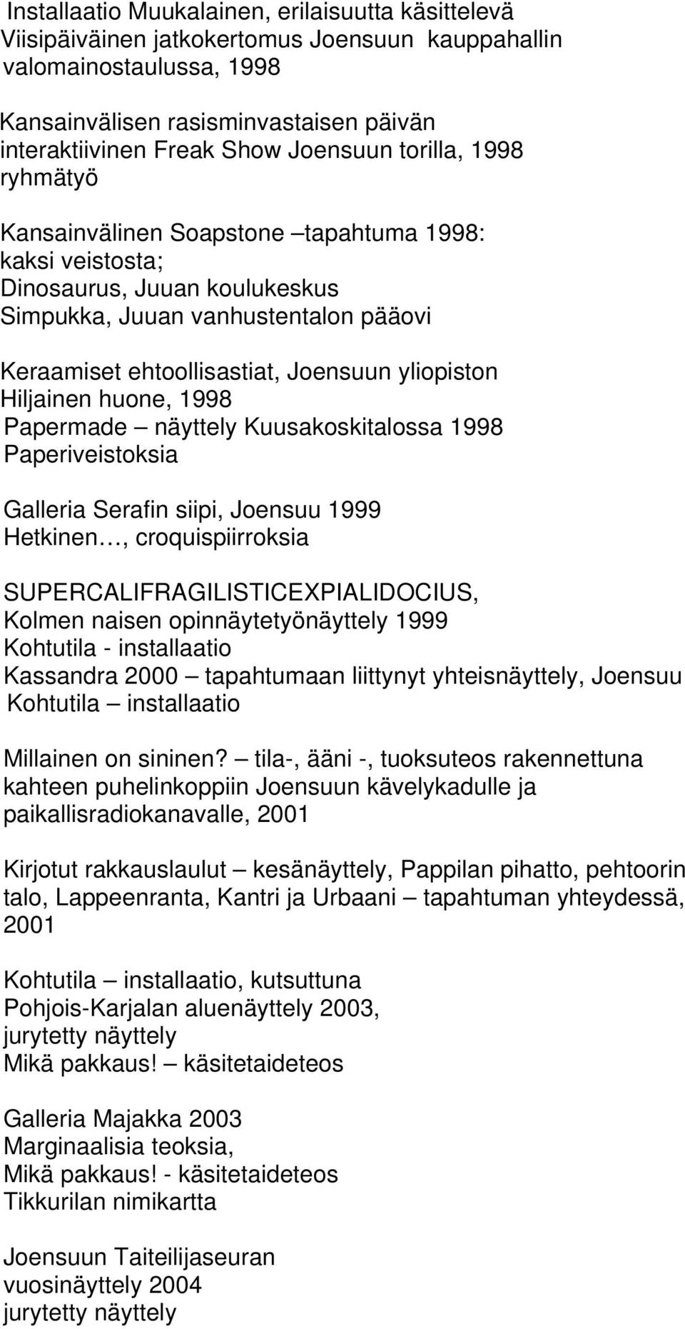 yliopiston Hiljainen huone, 1998 Papermade näyttely Kuusakoskitalossa 1998 Paperiveistoksia Galleria Serafin siipi, Joensuu 1999 Hetkinen, croquispiirroksia SUPERCALIFRAGILISTICEXPIALIDOCIUS, Kolmen