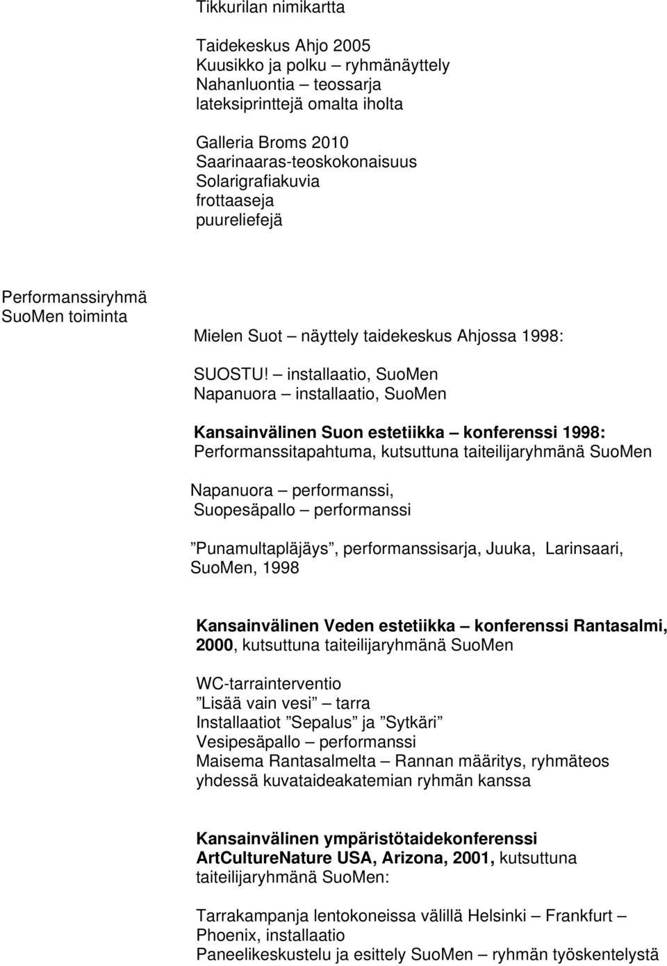 installaatio, SuoMen Napanuora installaatio, SuoMen Kansainvälinen Suon estetiikka konferenssi 1998: Performanssitapahtuma, kutsuttuna taiteilijaryhmänä SuoMen Napanuora performanssi, Suopesäpallo