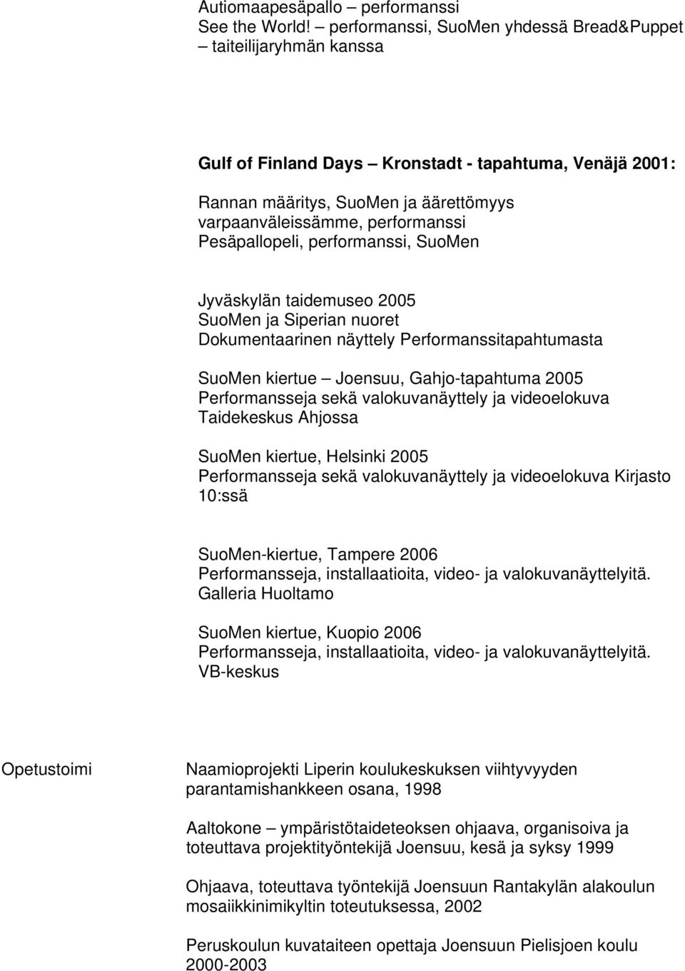 Pesäpallopeli, performanssi, SuoMen Jyväskylän taidemuseo 2005 SuoMen ja Siperian nuoret Dokumentaarinen näyttely Performanssitapahtumasta SuoMen kiertue Joensuu, Gahjo-tapahtuma 2005 Performansseja