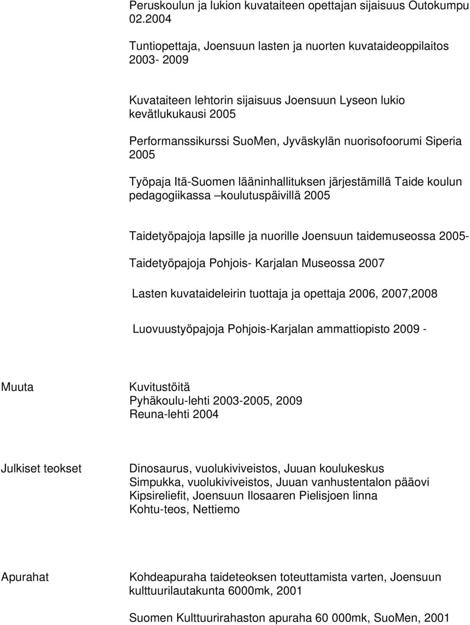 nuorisofoorumi Siperia 2005 Työpaja Itä-Suomen lääninhallituksen järjestämillä Taide koulun pedagogiikassa koulutuspäivillä 2005 Taidetyöpajoja lapsille ja nuorille Joensuun taidemuseossa 2005-