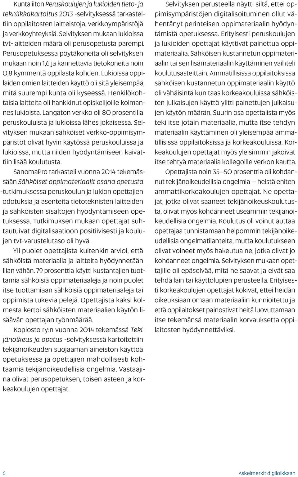 Perusopetuksessa pöytäkoneita oli selvityksen mukaan noin 1,6 ja kannettavia tietokoneita noin 0,8 kymmentä oppilasta kohden.