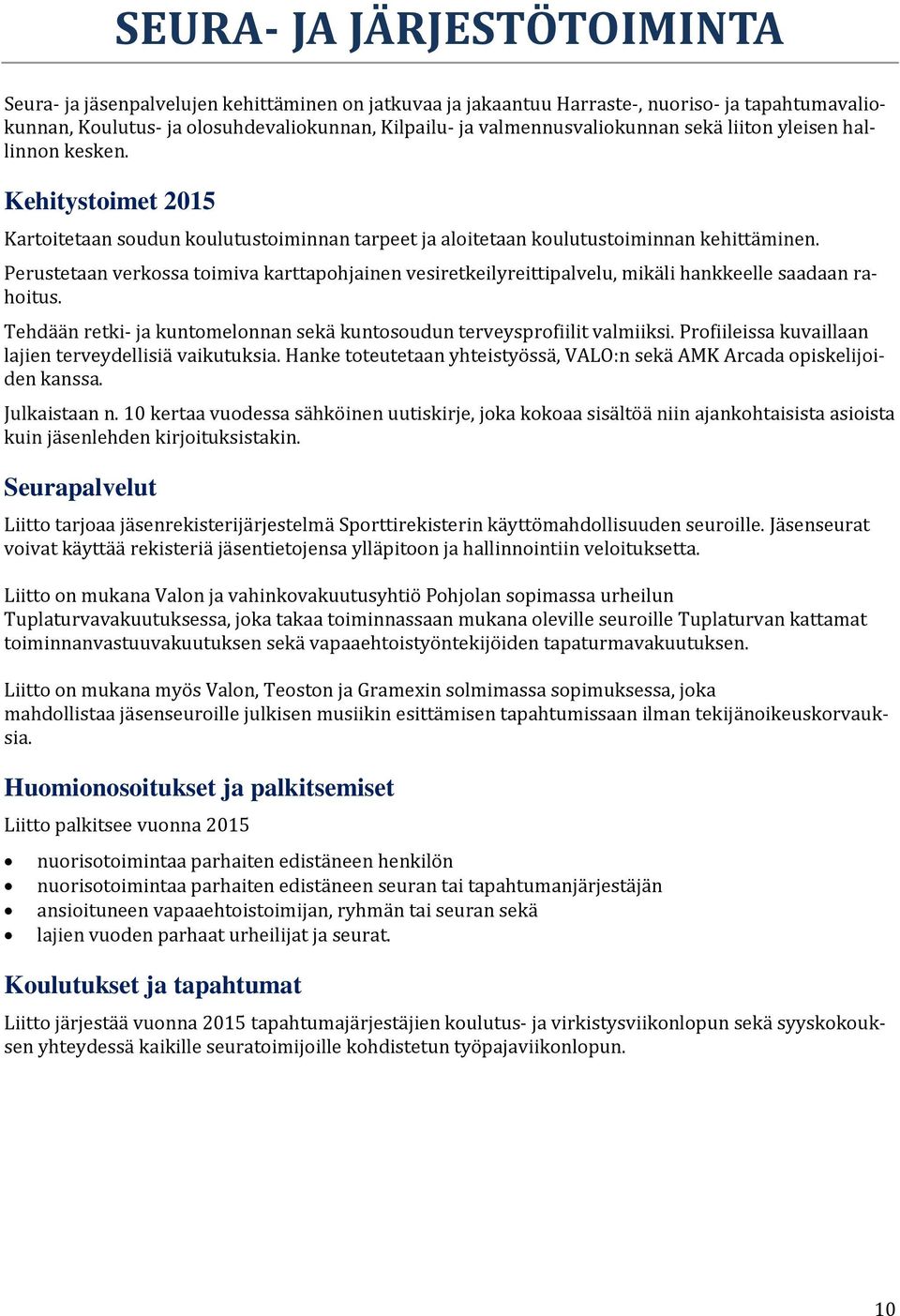 Perustetaan verkossa toimiva karttapohjainen vesiretkeilyreittipalvelu, mikäli hankkeelle saadaan rahoitus. Tehdään retki- ja kuntomelonnan sekä kuntosoudun terveysprofiilit valmiiksi.