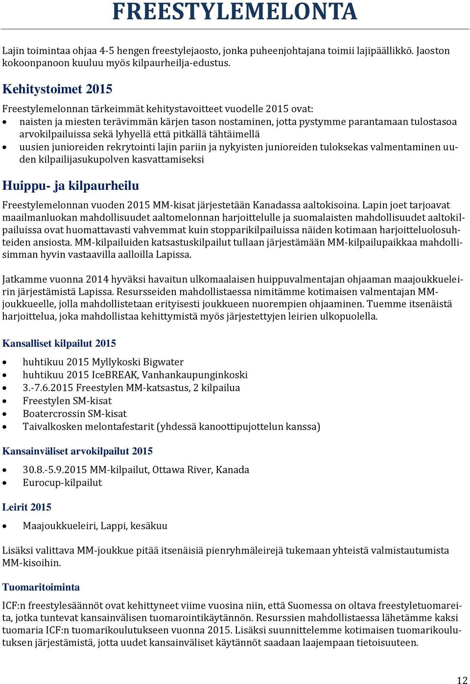 sekä lyhyellä että pitkällä tähtäimellä uusien junioreiden rekrytointi lajin pariin ja nykyisten junioreiden tuloksekas valmentaminen uuden kilpailijasukupolven kasvattamiseksi Huippu- ja