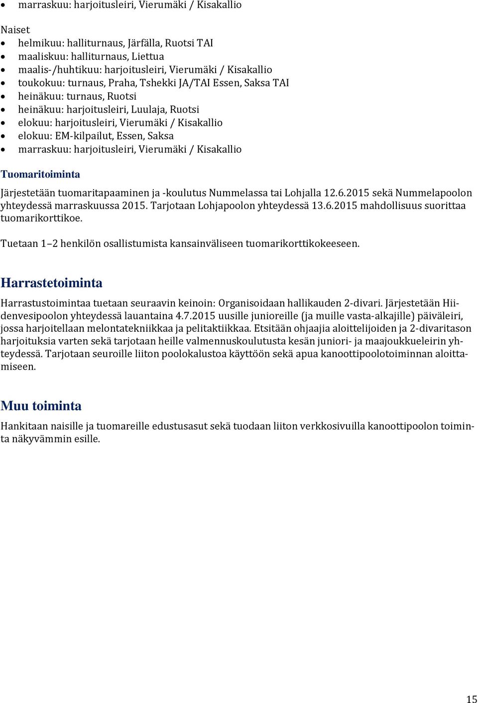 Essen, Saksa marraskuu: harjoitusleiri, Vierumäki / Kisakallio Tuomaritoiminta Järjestetään tuomaritapaaminen ja -koulutus Nummelassa tai Lohjalla 12.6.