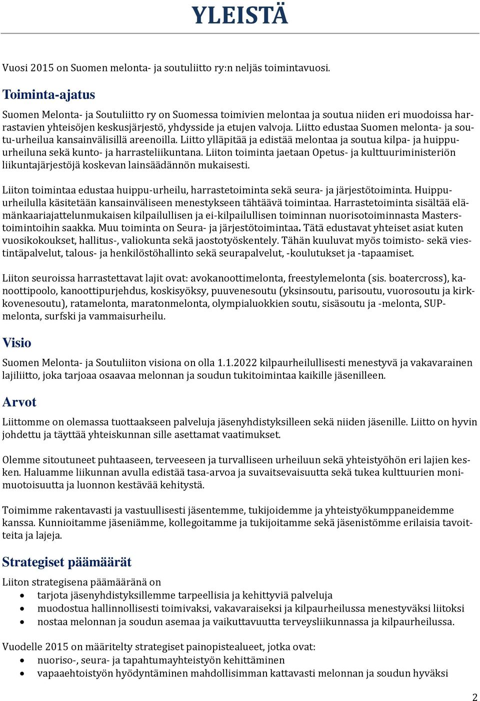 Liitto edustaa Suomen melonta- ja soutu-urheilua kansainvälisillä areenoilla. Liitto ylläpitää ja edistää melontaa ja soutua kilpa- ja huippuurheiluna sekä kunto- ja harrasteliikuntana.