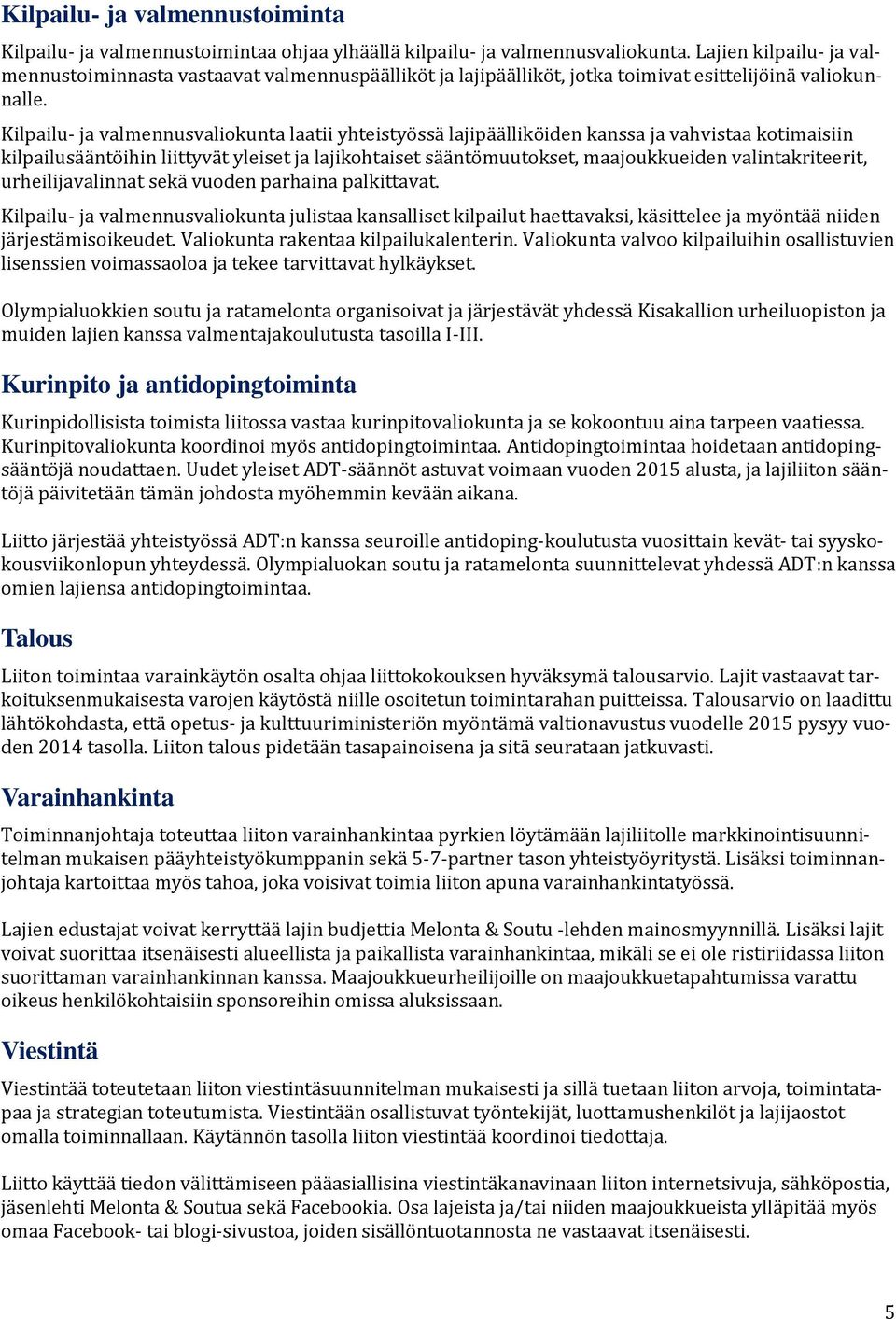 Kilpailu- ja valmennusvaliokunta laatii yhteistyössä lajipäälliköiden kanssa ja vahvistaa kotimaisiin kilpailusääntöihin liittyvät yleiset ja lajikohtaiset sääntömuutokset, maajoukkueiden