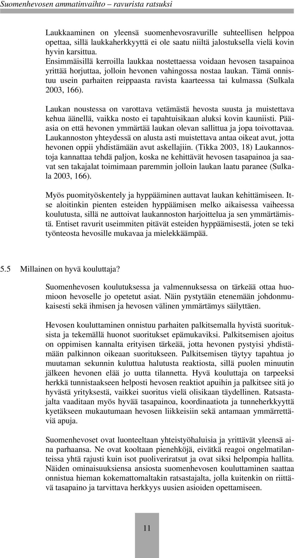 Tämä onnistuu usein parhaiten reippaasta ravista kaarteessa tai kulmassa (Sulkala 2003, 166).