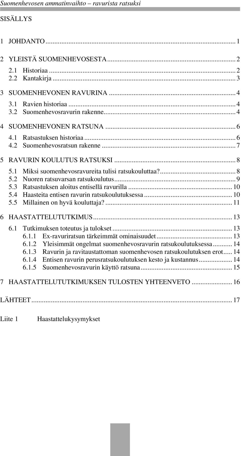 .. 9 5.3 Ratsastuksen aloitus entisellä ravurilla... 10 5.4 Haasteita entisen ravurin ratsukoulutuksessa... 10 5.5 Millainen on hyvä kouluttaja?... 11 6 HAASTATTELUTUTKIMUS... 13 6.