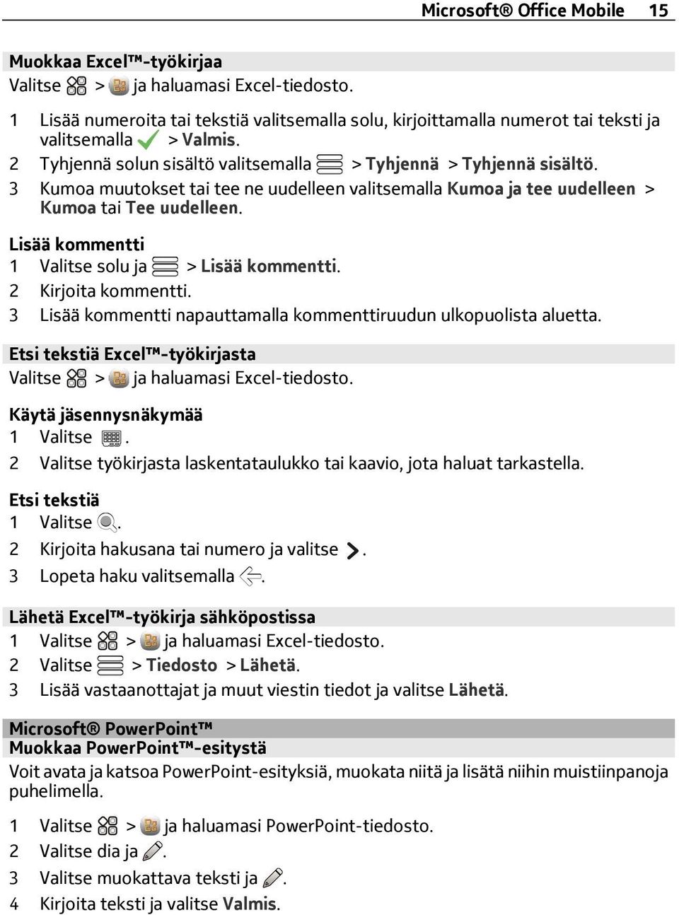 Lisää kommentti 1 Valitse solu ja > Lisää kommentti. 2 Kirjoita kommentti. 3 Lisää kommentti napauttamalla kommenttiruudun ulkopuolista aluetta.