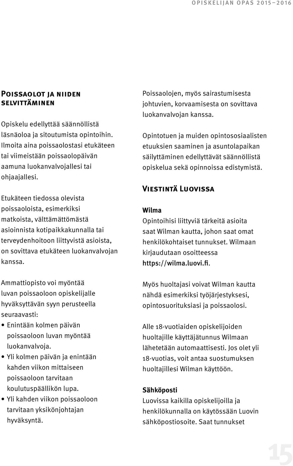 Etukäteen tiedossa olevista poissaoloista, esimerkiksi matkoista, välttämättömästä asioinnista kotipaikkakunnalla tai terveydenhoitoon liittyvistä asioista, on sovittava etukäteen luokanvalvojan