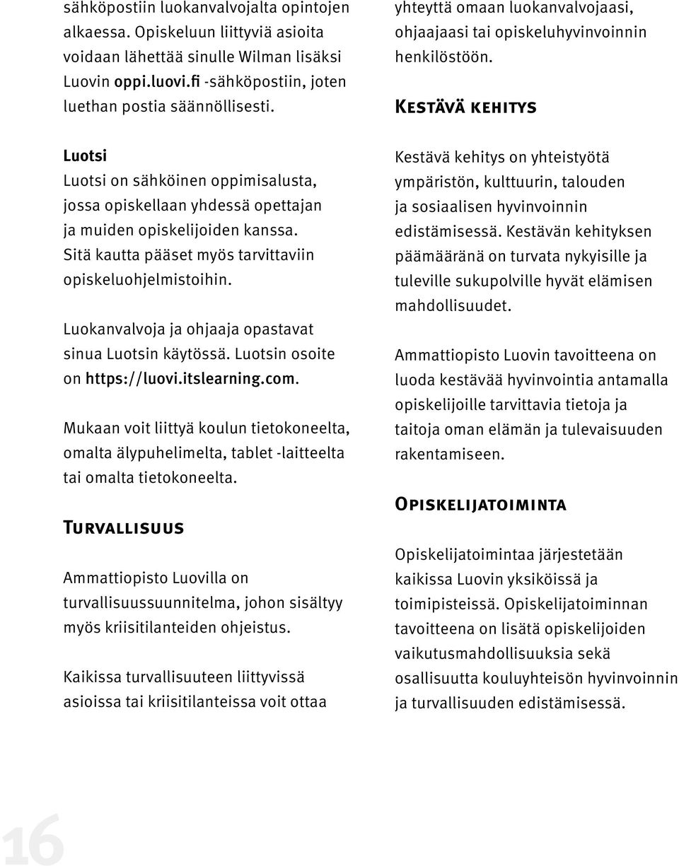 Kestävä kehitys Luotsi Luotsi on sähköinen oppimisalusta, jossa opiskellaan yhdessä opettajan ja muiden opiskelijoiden kanssa. Sitä kautta pääset myös tarvittaviin opiskeluohjelmistoihin.