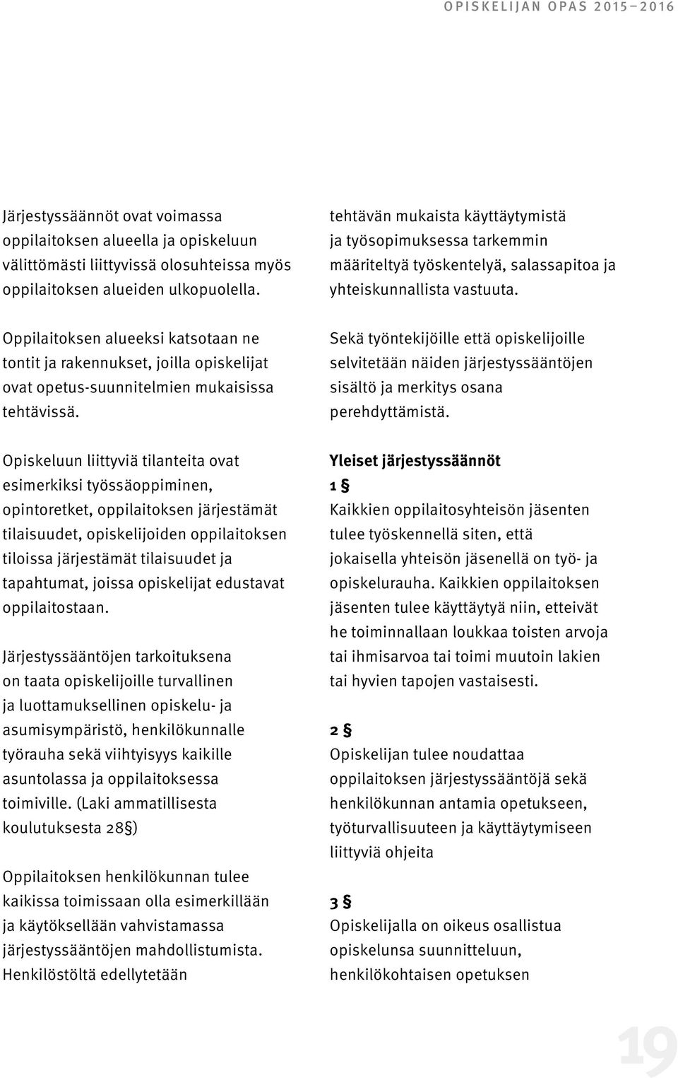 Oppilaitoksen alueeksi katsotaan ne tontit ja rakennukset, joilla opiskelijat ovat opetus-suunnitelmien mukaisissa tehtävissä.