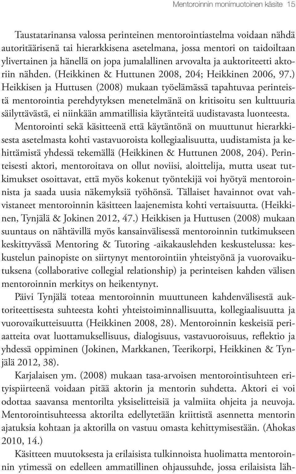 ) Heikkisen ja Huttusen (2008) mukaan työelämässä tapahtuvaa perinteistä mentorointia perehdytyksen menetelmänä on kritisoitu sen kulttuuria säilyttävästä, ei niinkään ammatillisia käytänteitä