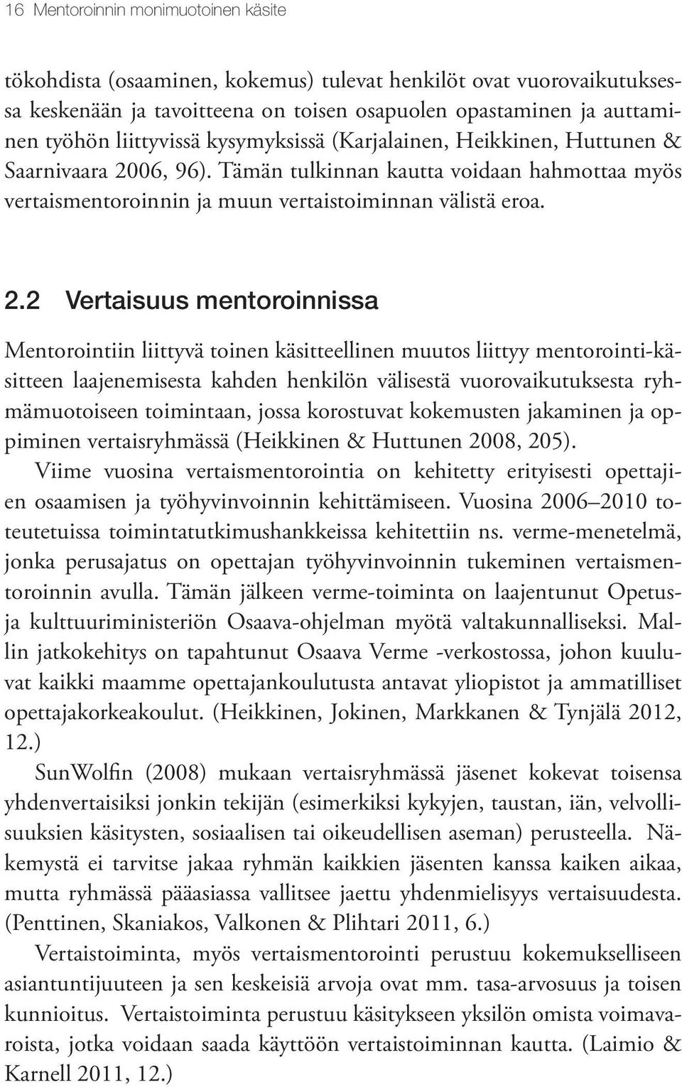 06, 96). Tämän tulkinnan kautta voidaan hahmottaa myös vertaismentoroinnin ja muun vertaistoiminnan välistä eroa. 2.