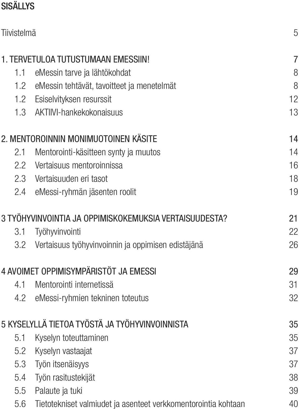 4 emessi-ryhmän jäsenten roolit 19 3 TYÖHYVINVOINTIA JA OPPIMISKOKEMUKSIA VERTAISUUDESTA? 21 3.1 Työhyvinvointi 22 3.