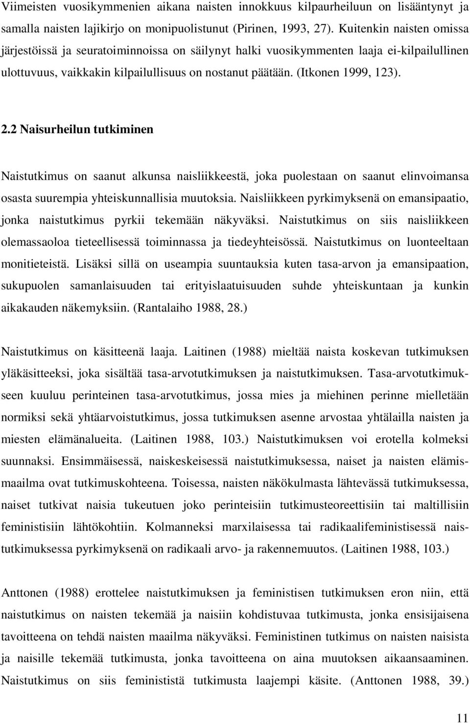 2 Naisurheilun tutkiminen Naistutkimus on saanut alkunsa naisliikkeestä, joka puolestaan on saanut elinvoimansa osasta suurempia yhteiskunnallisia muutoksia.