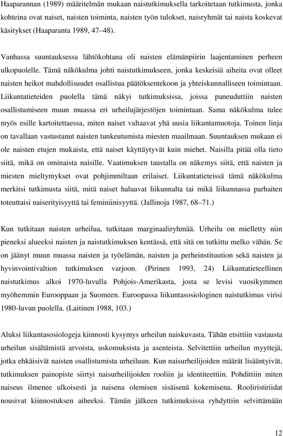 Tämä näkökulma johti naistutkimukseen, jonka keskeisiä aiheita ovat olleet naisten heikot mahdollisuudet osallistua päätöksentekoon ja yhteiskunnalliseen toimintaan.