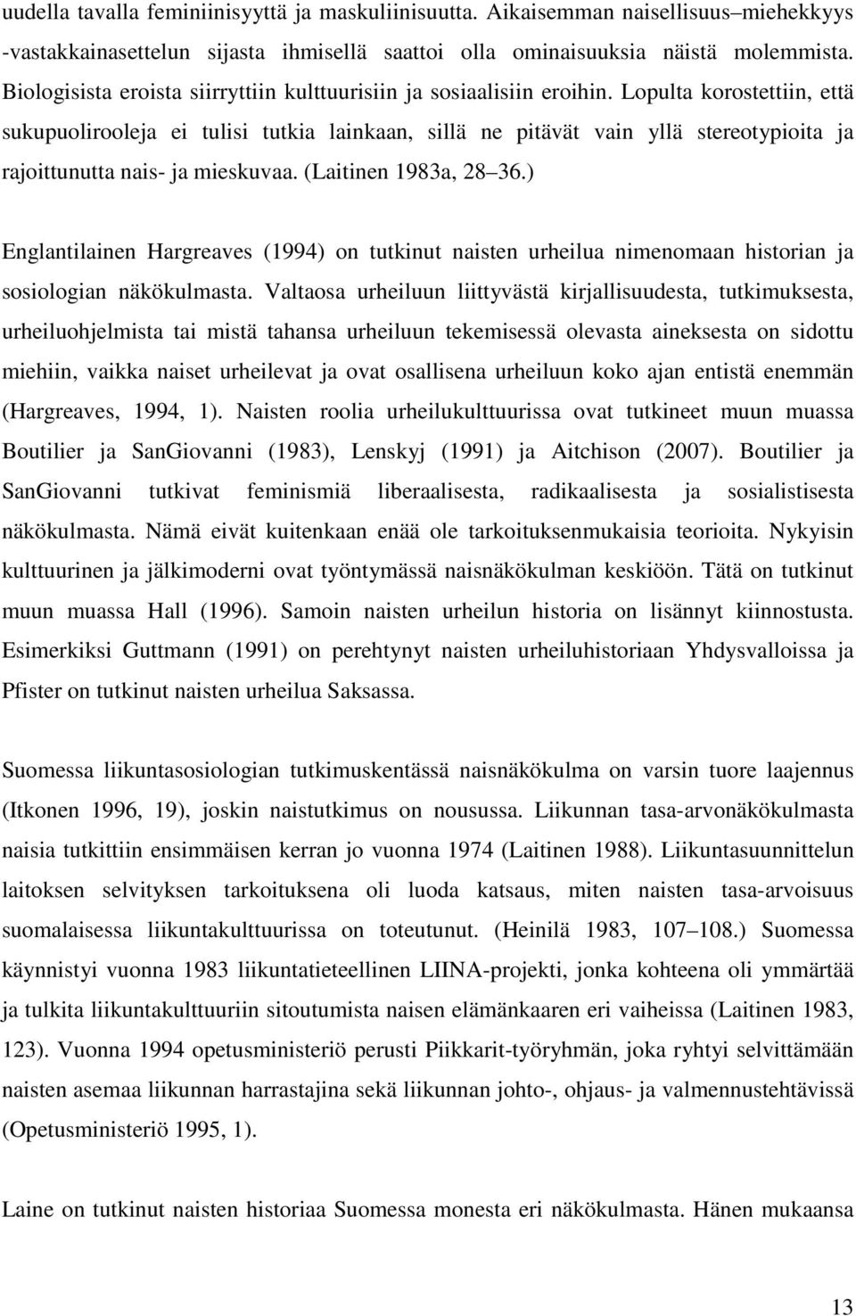 Lopulta korostettiin, että sukupuolirooleja ei tulisi tutkia lainkaan, sillä ne pitävät vain yllä stereotypioita ja rajoittunutta nais- ja mieskuvaa. (Laitinen 1983a, 28 36.