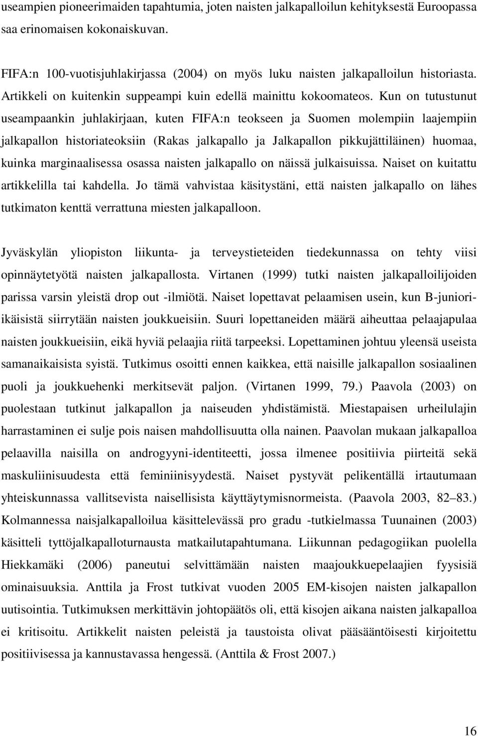 Kun on tutustunut useampaankin juhlakirjaan, kuten FIFA:n teokseen ja Suomen molempiin laajempiin jalkapallon historiateoksiin (Rakas jalkapallo ja Jalkapallon pikkujättiläinen) huomaa, kuinka