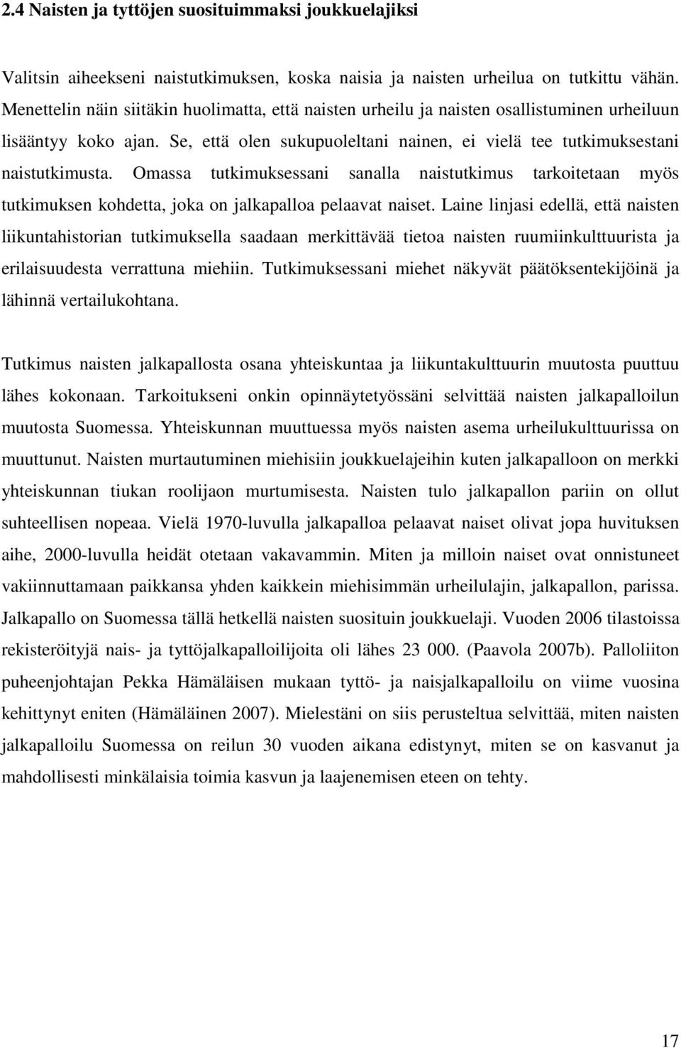 Omassa tutkimuksessani sanalla naistutkimus tarkoitetaan myös tutkimuksen kohdetta, joka on jalkapalloa pelaavat naiset.