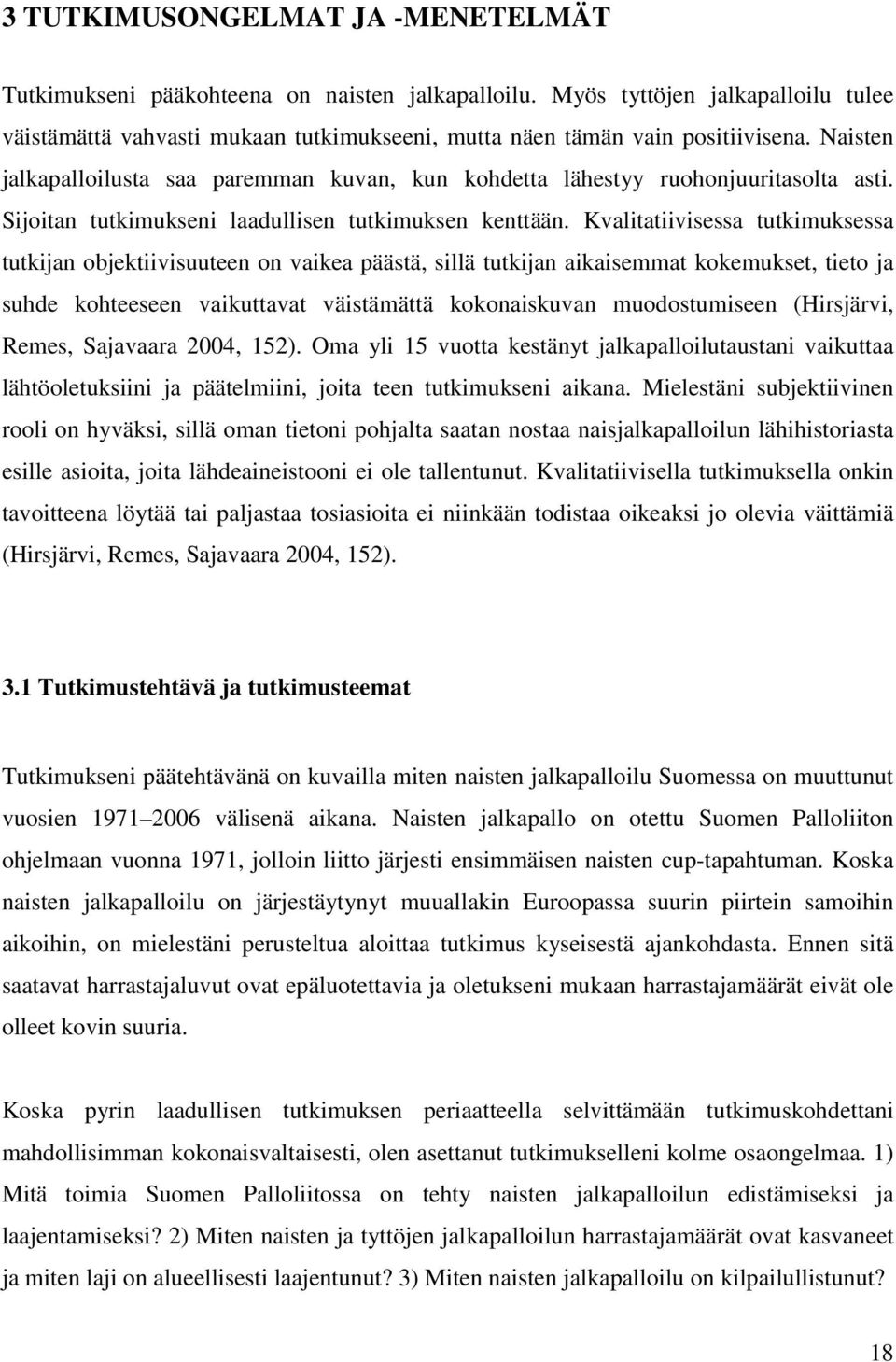Kvalitatiivisessa tutkimuksessa tutkijan objektiivisuuteen on vaikea päästä, sillä tutkijan aikaisemmat kokemukset, tieto ja suhde kohteeseen vaikuttavat väistämättä kokonaiskuvan muodostumiseen