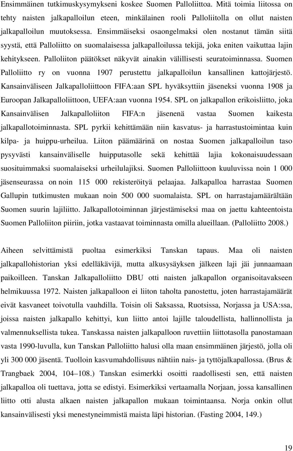 Palloliiton päätökset näkyvät ainakin välillisesti seuratoiminnassa. Suomen Palloliitto ry on vuonna 1907 perustettu jalkapalloilun kansallinen kattojärjestö.