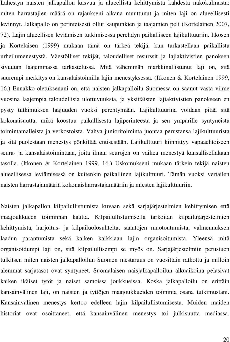 Itkosen ja Kortelaisen (1999) mukaan tämä on tärkeä tekijä, kun tarkastellaan paikallista urheilumenestystä.