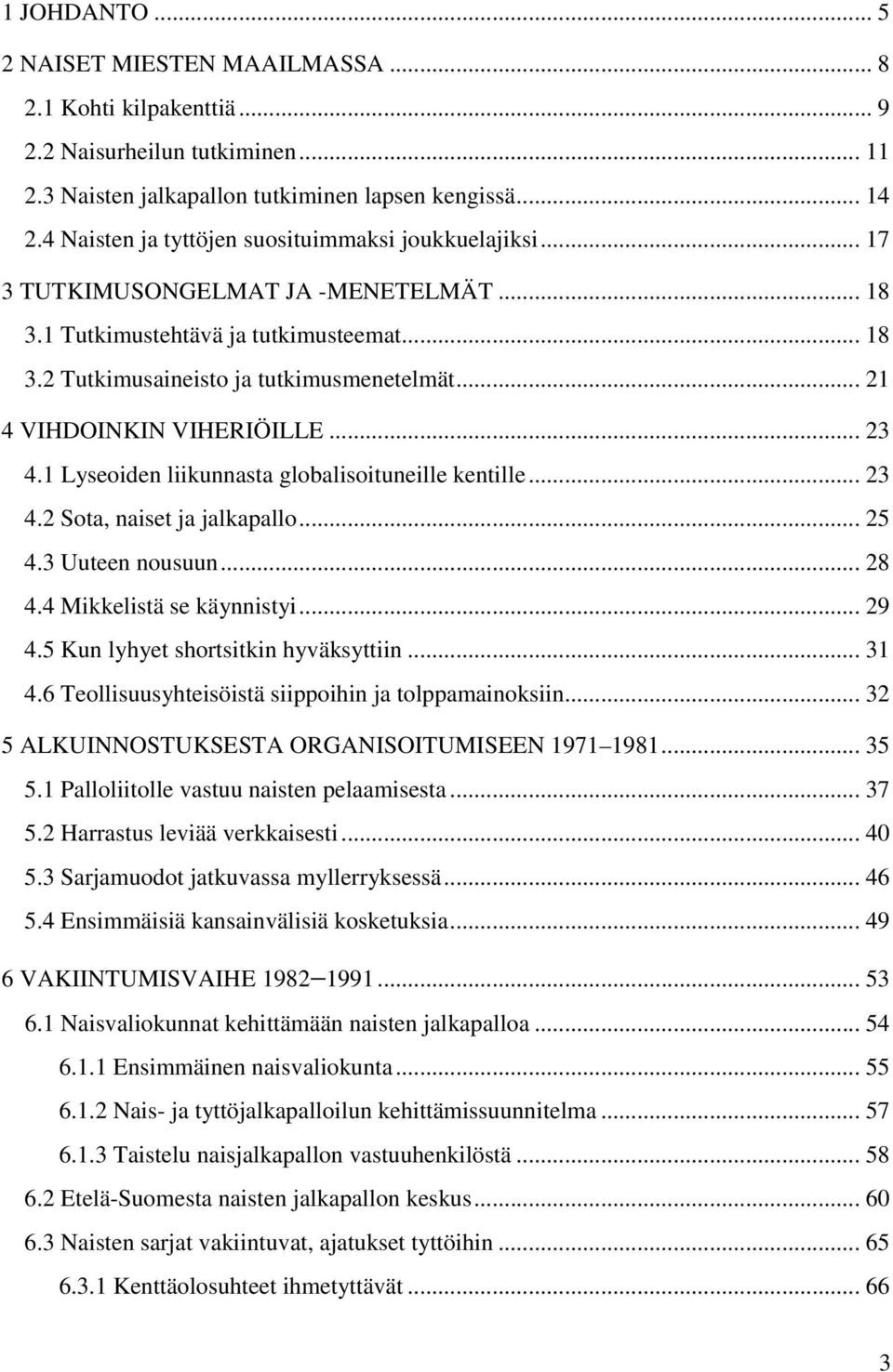 .. 21 4 VIHDOINKIN VIHERIÖILLE... 23 4.1 Lyseoiden liikunnasta globalisoituneille kentille... 23 4.2 Sota, naiset ja jalkapallo... 25 4.3 Uuteen nousuun... 28 4.4 Mikkelistä se käynnistyi... 29 4.