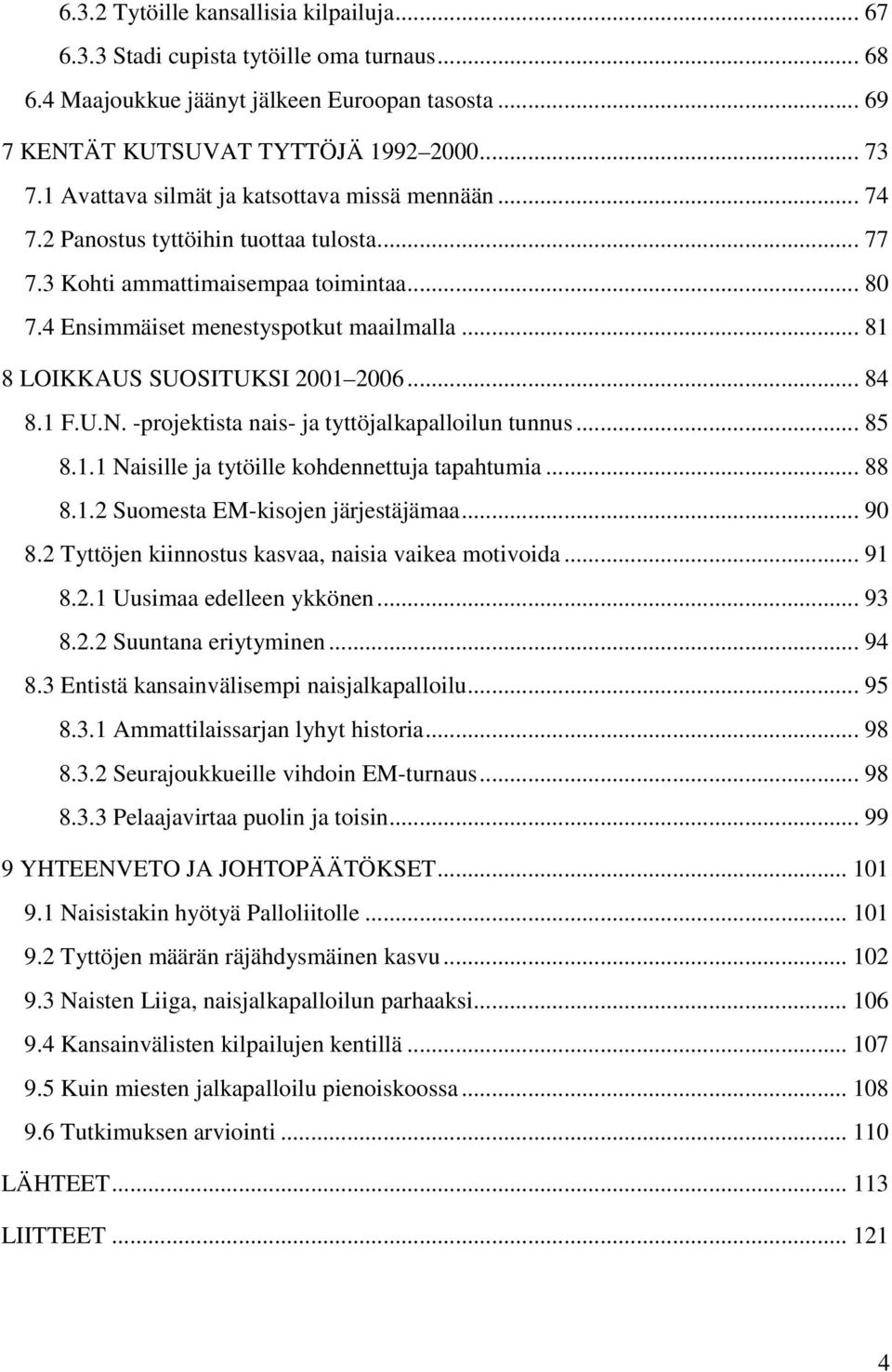 .. 81 8 LOIKKAUS SUOSITUKSI 2001 2006... 84 8.1 F.U.N. -projektista nais- ja tyttöjalkapalloilun tunnus... 85 8.1.1 Naisille ja tytöille kohdennettuja tapahtumia... 88 8.1.2 Suomesta EM-kisojen järjestäjämaa.