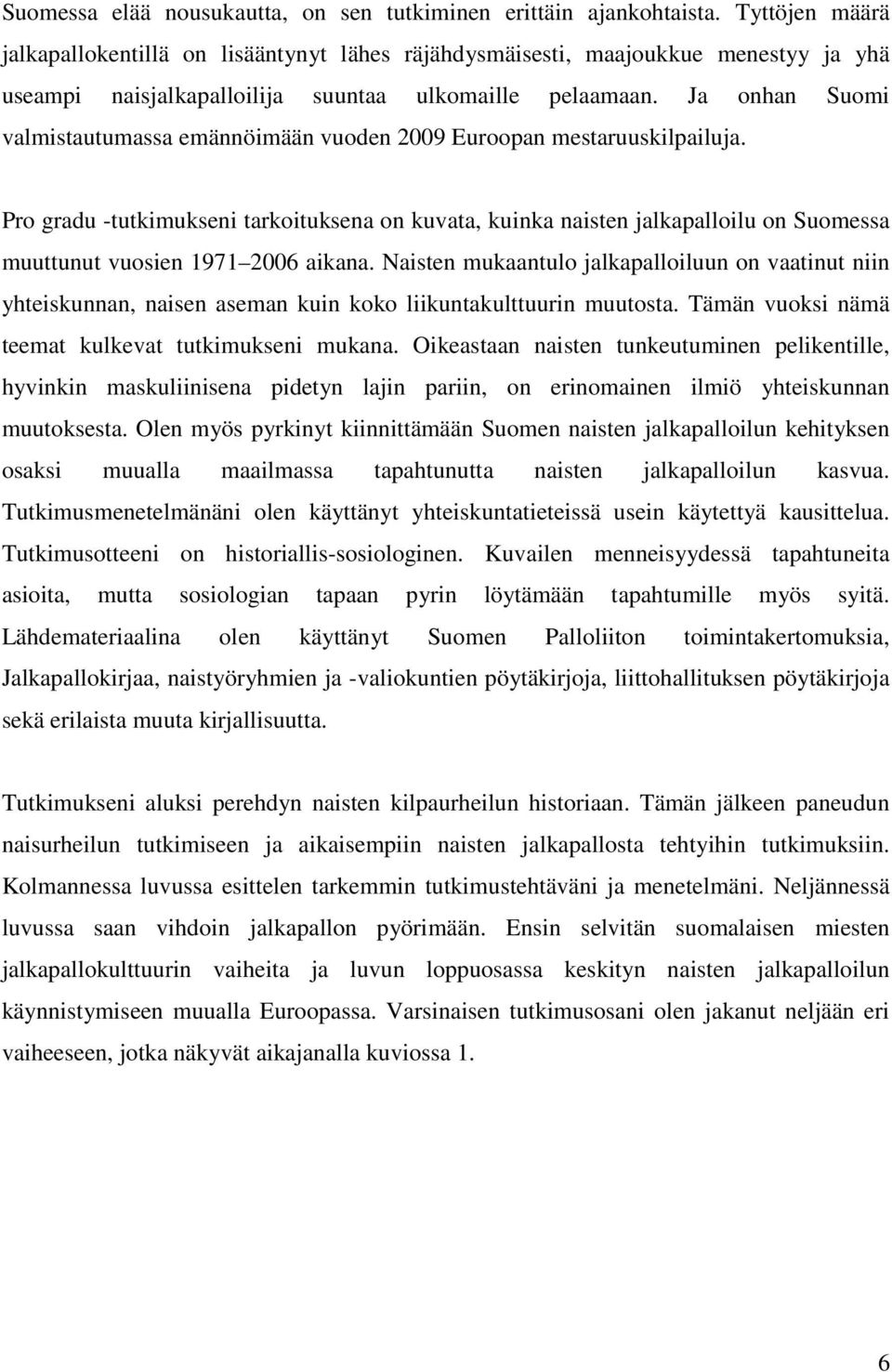 Ja onhan Suomi valmistautumassa emännöimään vuoden 2009 Euroopan mestaruuskilpailuja.