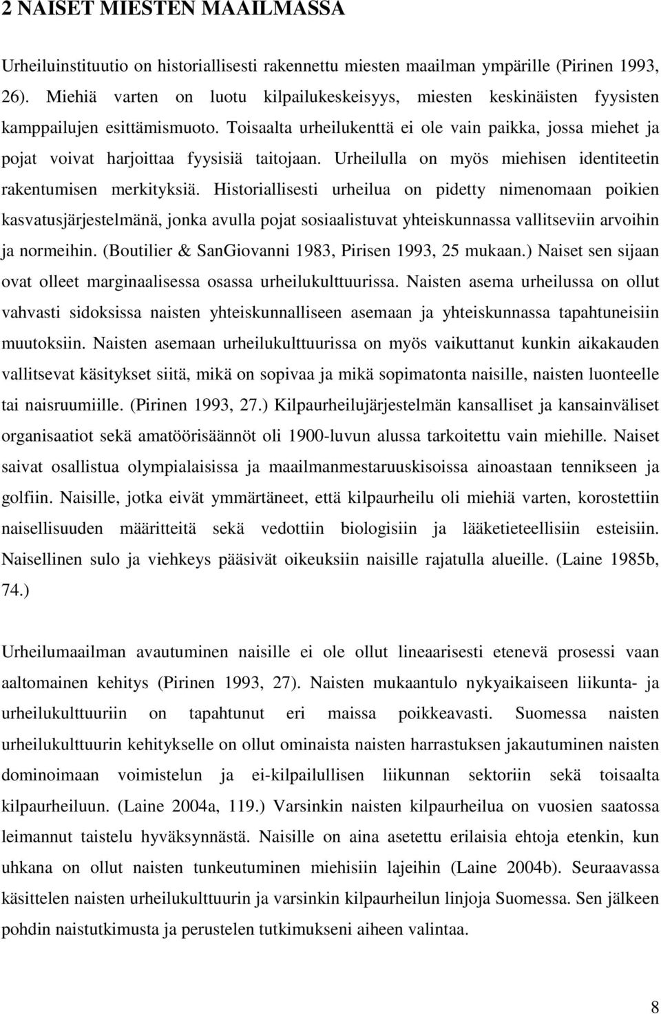 Toisaalta urheilukenttä ei ole vain paikka, jossa miehet ja pojat voivat harjoittaa fyysisiä taitojaan. Urheilulla on myös miehisen identiteetin rakentumisen merkityksiä.