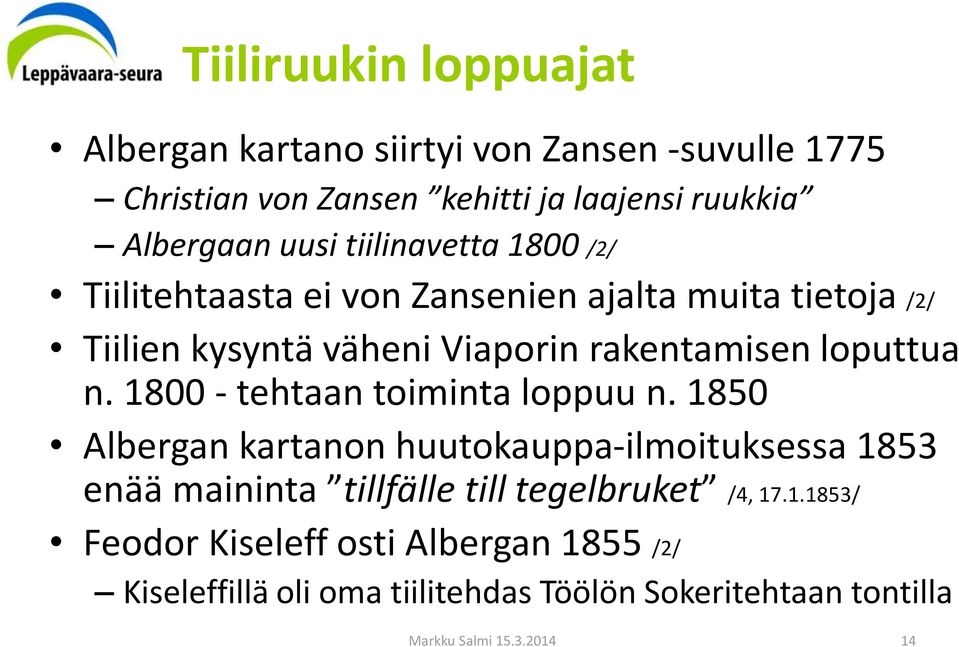 1800 - tehtaan toiminta loppuu n. 1850 Albergan kartanon huutokauppa-ilmoituksessa 1853 enää maininta tillfälle till tegelbruket /4, 17.