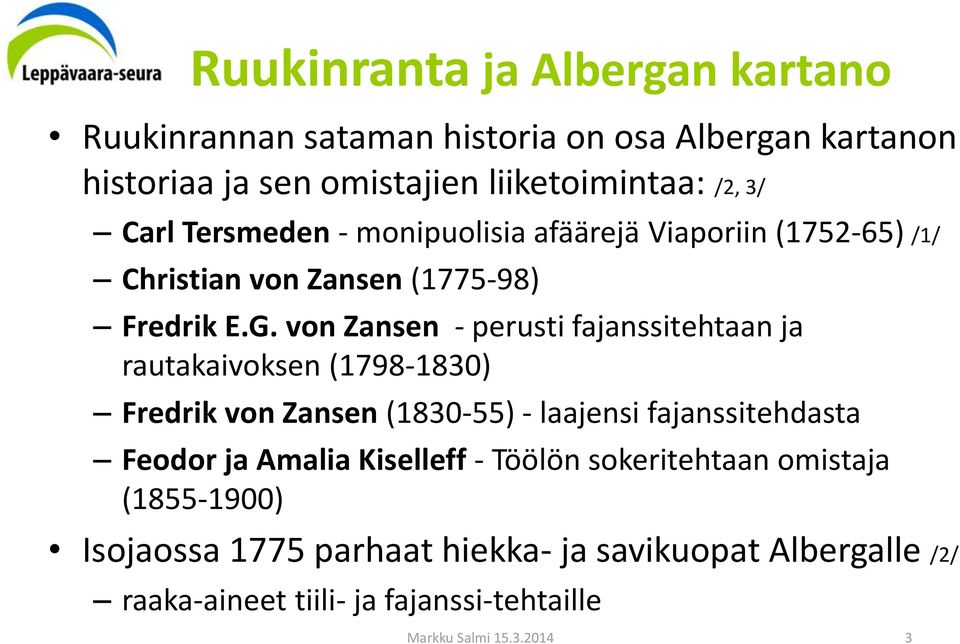 von Zansen - perusti fajanssitehtaan ja rautakaivoksen (1798-1830) Fredrik von Zansen (1830-55) - laajensi fajanssitehdasta Feodor ja Amalia
