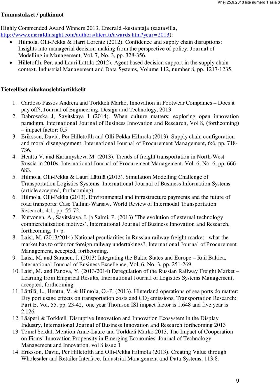Journal of Modelling in Management, Vol. 7, No. 3, pp. 328-356. Hilletofth, Per, and Lauri Lättilä (2012). Agent based decision support in the supply chain context.