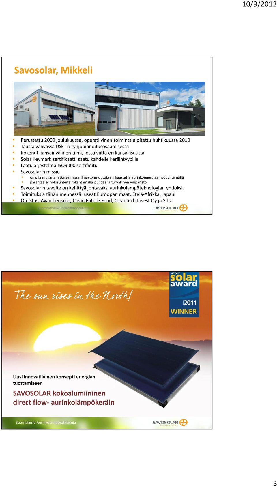 aurinkoenergiaa hyödyntämällä parantaa elinolosuhteita rakentamalla puhdas ja turvallinen ympäristö. Savosolarin tavoite on kehittyä johtavaksi aurinkolämpöteknologian yhtiöksi.