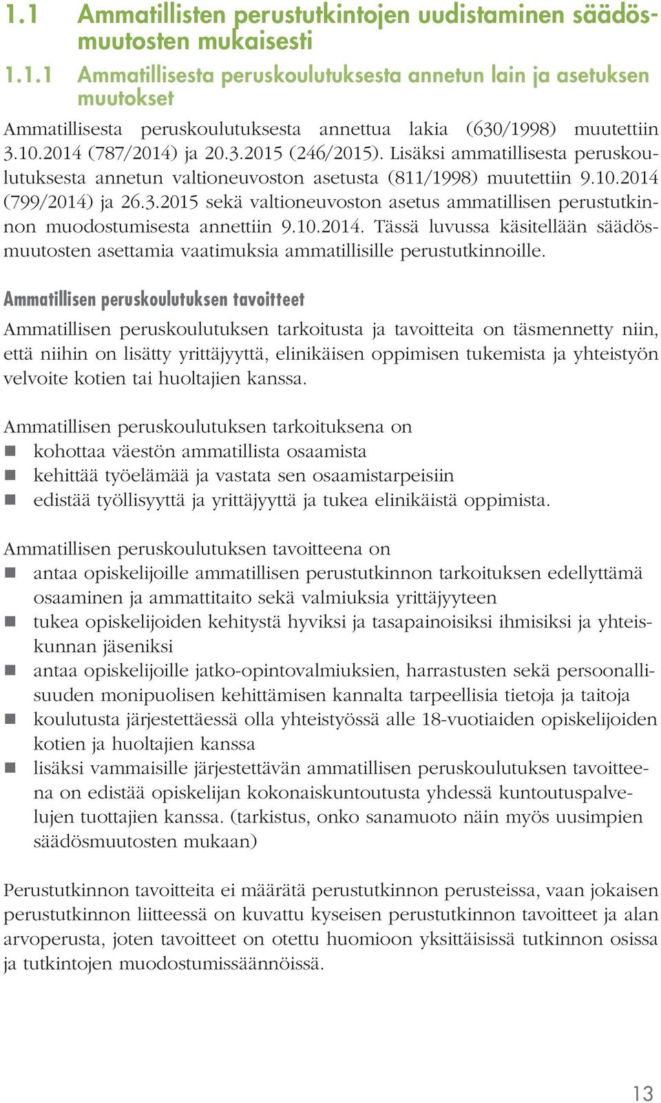 10.2014. Tässä luvussa käsitellään säädösmuutosten asettamia vaatimuksia ammatillisille perustutkinnoille.