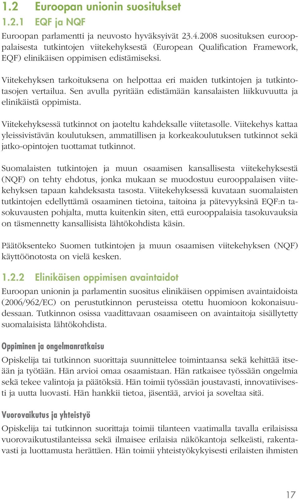 Viitekehyksen tarkoituksena on helpottaa eri maiden tutkintojen ja tutkintotasojen vertailua. Sen avulla pyritään edistämään kansalaisten liikkuvuutta ja elinikäistä oppimista.