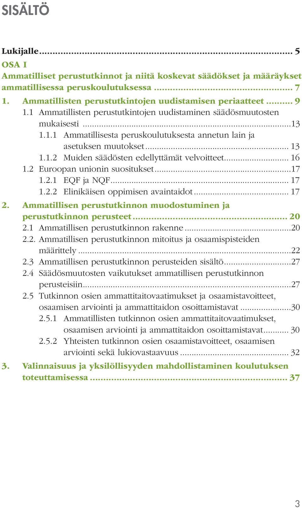 .. 16 1.2 Euroopan unionin suositukset...17 1.2.1 EQF ja NQF... 17 1.2.2 Elinikäisen oppimisen avaintaidot... 17 2. Ammatillisen perustutkinnon muodostuminen ja perustutkinnon perusteet... 20 2.