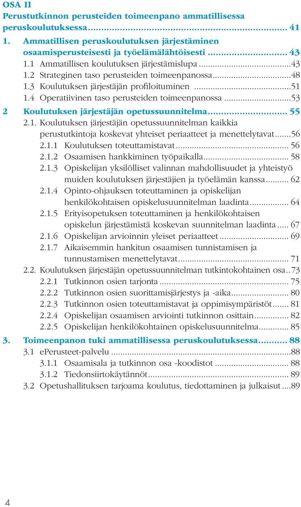 ..53 2 Koulutuksen järjestäjän opetussuunnitelma... 55 2.1. Koulutuksen järjestäjän opetussuunnitelman kaikkia perustutkintoja koskevat yhteiset periaatteet ja menettelytavat...56 2.1.1 Koulutuksen toteuttamistavat.