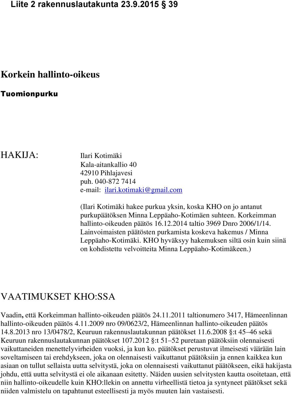 Lainvoimaisten päätösten purkamista koskeva hakemus / Minna Leppäaho-Kotimäki. KHO hyväksyy hakemuksen siltä osin kuin siinä on kohdistettu velvoitteita Minna Leppäaho-Kotimäkeen.