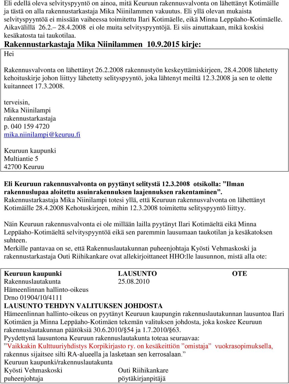 Ei siis ainuttakaan, mikä koskisi kesäkatosta tai taukotilaa. Rakennustarkastaja Mika Niinilammen 10.9.2015 kirje: Hei Rakennusvalvonta on lähettänyt 26.2.2008 rakennustyön keskeyttämiskirjeen, 28.4.