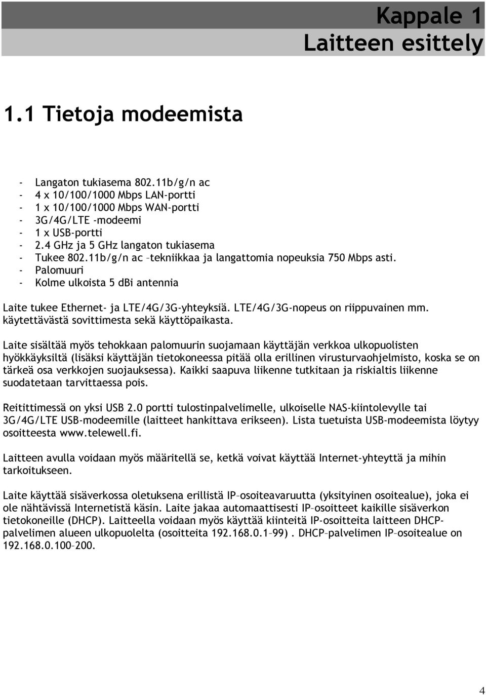 LTE/4G/3G-nopeus on riippuvainen mm. käytettävästä sovittimesta sekä käyttöpaikasta.